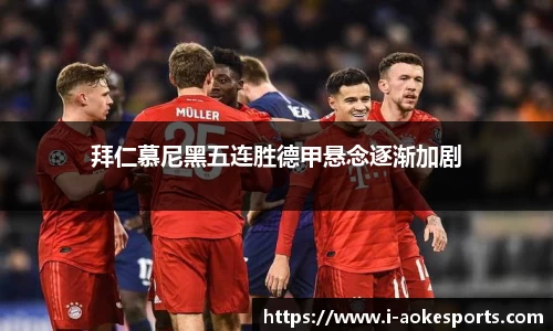 拜仁慕尼黑五连胜德甲悬念逐渐加剧